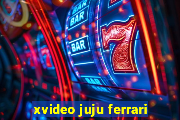 xvideo juju ferrari